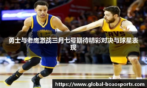 勇士与老鹰激战三月七号期待精彩对决与球星表现